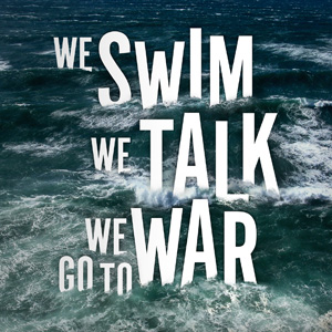We Swim, We Talk, We Go to War